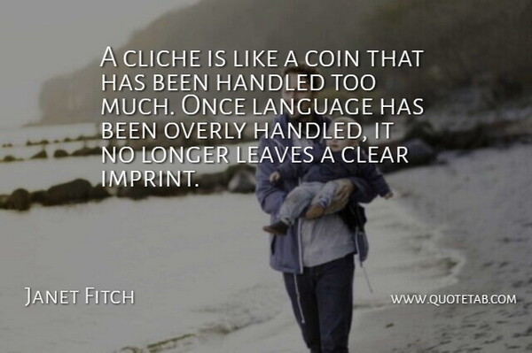 Janet Fitch Quote About Coins, Too Much, Language: A Cliche Is Like A...