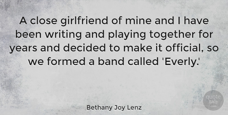 Bethany Joy Lenz Quote About Close, Decided, Formed, Mine, Playing: A Close Girlfriend Of Mine...