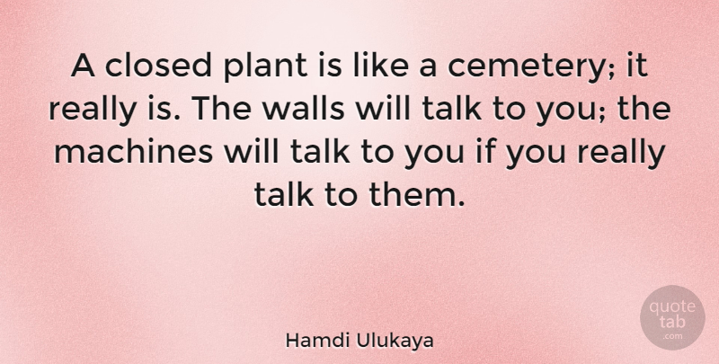 Hamdi Ulukaya Quote About Wall, Machines, Plant: A Closed Plant Is Like...