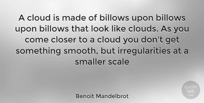 Benoit Mandelbrot Quote About Clouds, Looks, Smooth: A Cloud Is Made Of...