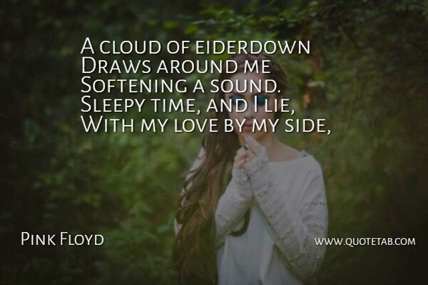 Pink Floyd Quote About Cloud, Draws, Love, Sleepy: A Cloud Of Eiderdown Draws...