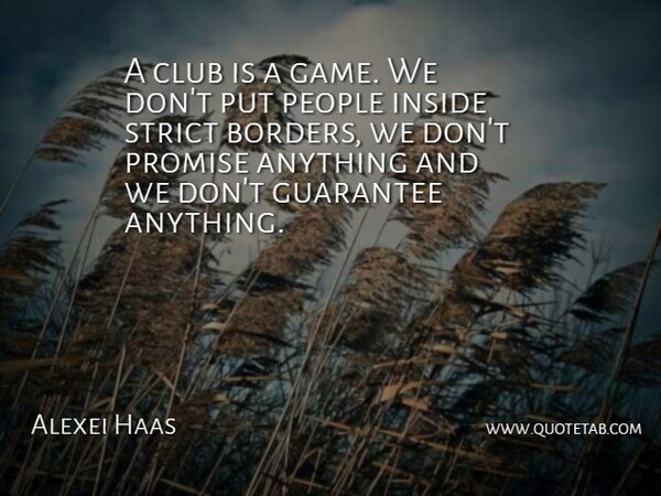 Alexei Haas Quote About Club, Guarantee, Inside, People, Promise: A Club Is A Game...