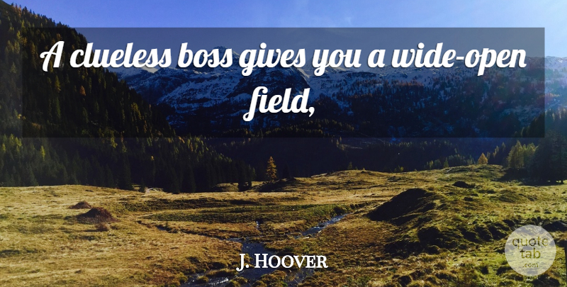 J. Hoover Quote About Boss, Clueless, Gives: A Clueless Boss Gives You...