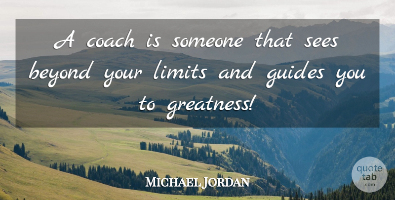 Michael Jordan Quote About Greatness, Limits, Guides: A Coach Is Someone That...