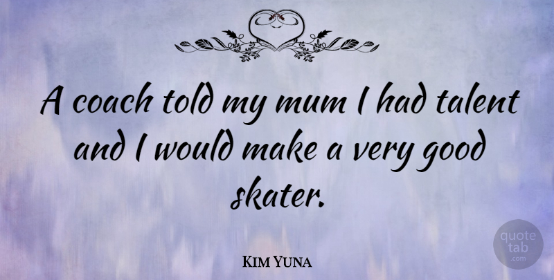 Kim Yuna Quote About Good, Mum: A Coach Told My Mum...