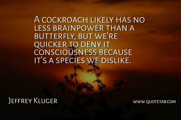 Jeffrey Kluger Quote About Butterfly, Cockroaches, Consciousness: A Cockroach Likely Has No...