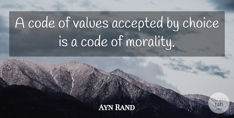 Ayn Rand Quote About Choices, Morality, Accepted: A Code Of Values Accepted...