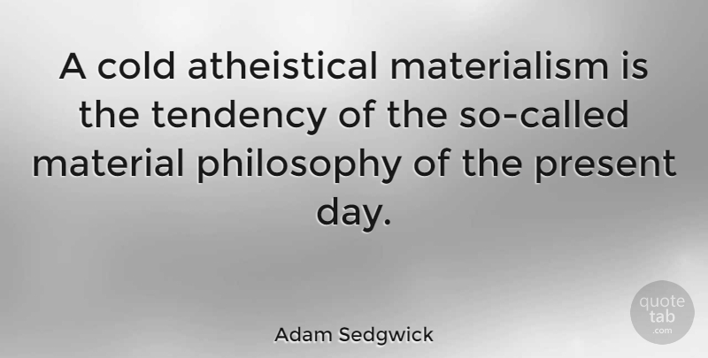 Adam Sedgwick Quote About Philosophy, Cold, Materialism: A Cold Atheistical Materialism Is...