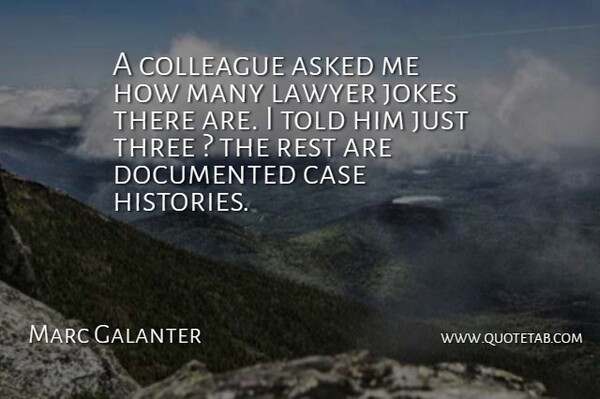Marc Galanter Quote About Asked, Case, Colleague, Documented, Jokes: A Colleague Asked Me How...