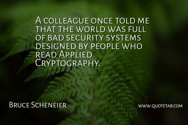 Bruce Schneier Quote About Security Systems, People, World: A Colleague Once Told Me...