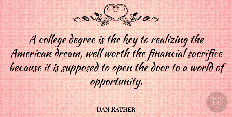 Dan Rather Quote About Dream, Sacrifice, Opportunity: A College Degree Is The...