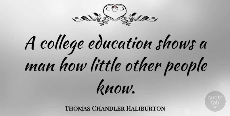 Thomas Chandler Haliburton Quote About College, Education, Man, People: A College Education Shows A...