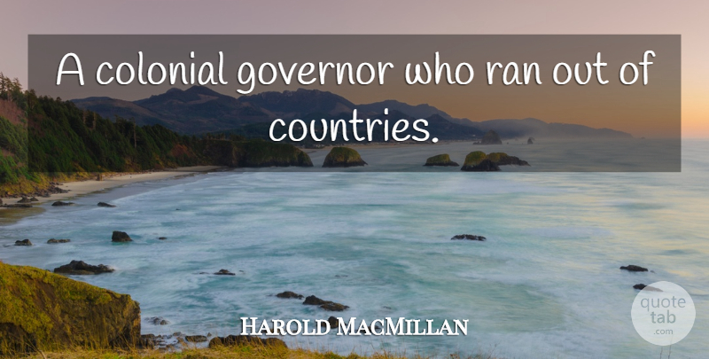 Harold MacMillan Quote About Colonial, Governor, Ran: A Colonial Governor Who Ran...