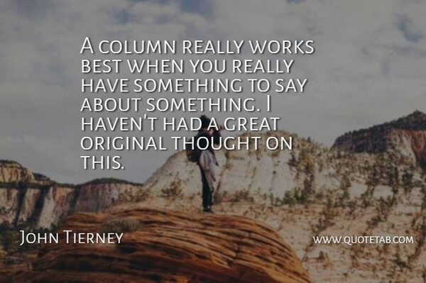 John Tierney Quote About Best, Column, Great, Original, Works: A Column Really Works Best...