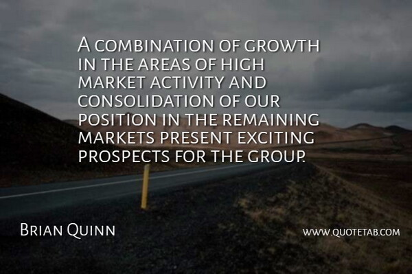 Brian Quinn Quote About Activity, Areas, Exciting, Growth, High: A Combination Of Growth In...