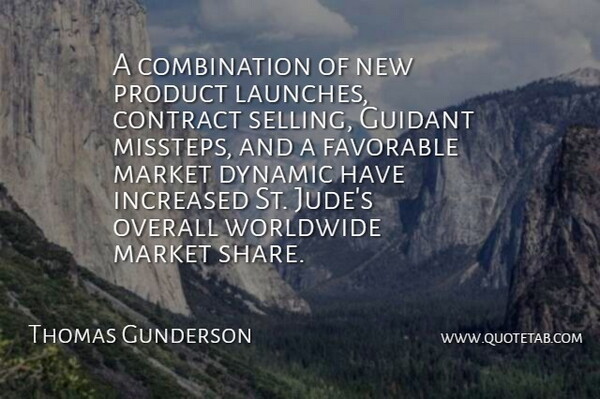 Thomas Gunderson Quote About Contract, Dynamic, Favorable, Increased, Market: A Combination Of New Product...