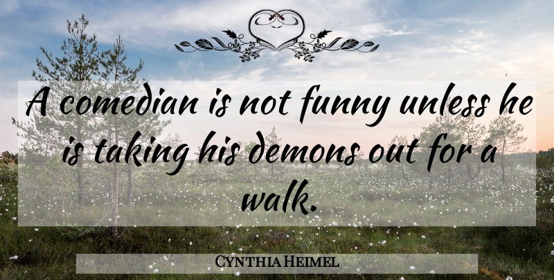 Cynthia Heimel Quote About Comedian, Comedy, Demon: A Comedian Is Not Funny...