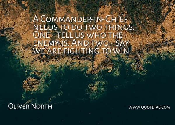 Oliver North Quote About Fighting, Winning, Two: A Commander In Chief Needs...
