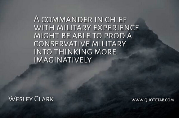 Wesley Clark Quote About Commander, Experience, Might, Military: A Commander In Chief With...