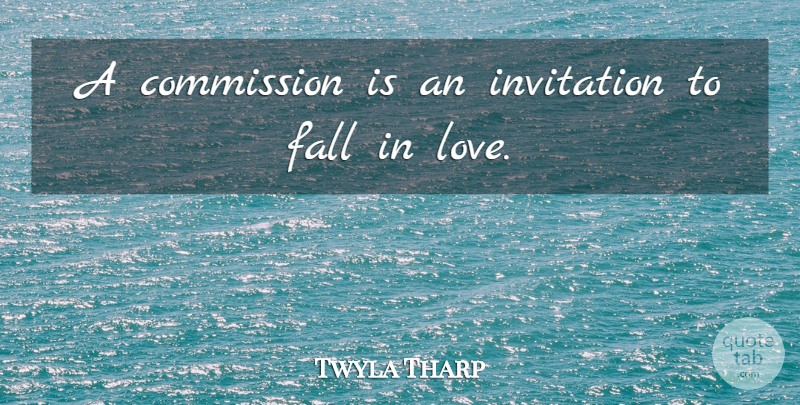 Twyla Tharp Quote About Falling In Love, Fall, Invitations: A Commission Is An Invitation...