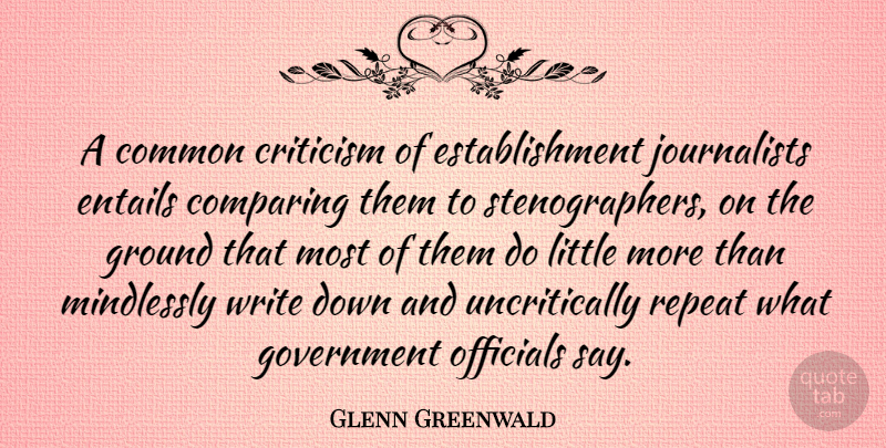Glenn Greenwald Quote About Common, Comparing, Entails, Government, Ground: A Common Criticism Of Establishment...