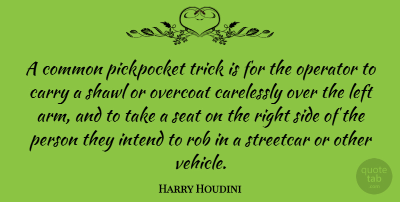 Harry Houdini Quote About Carelessly, Common, Intend, Operator, Rob: A Common Pickpocket Trick Is...