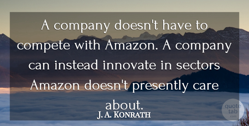 J. A. Konrath Quote About Amazon, Innovate, Instead: A Company Doesnt Have To...