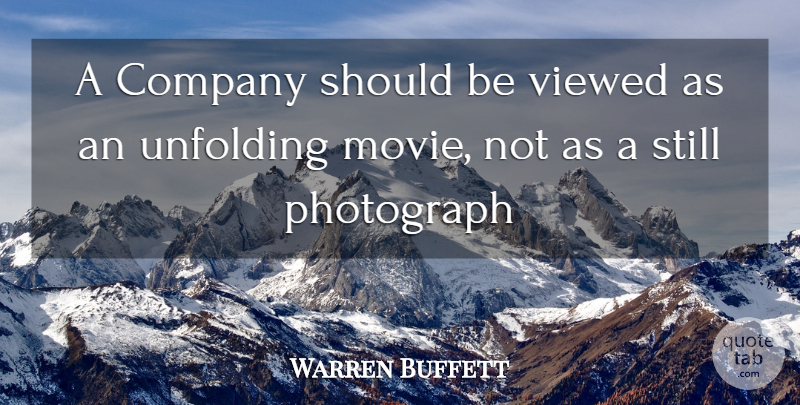 Warren Buffett Quote About Photograph, Unfolding, Should: A Company Should Be Viewed...