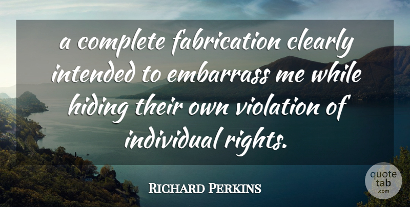 Richard Perkins Quote About Clearly, Complete, Embarrass, Hiding, Individual: A Complete Fabrication Clearly Intended...