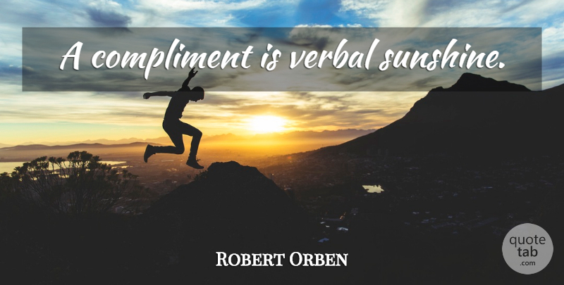 Robert Orben Quote About Sunshine, Compliment: A Compliment Is Verbal Sunshine...