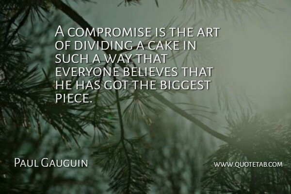 Paul Gauguin Quote About Art, Believes, Biggest, Cake, Compromise: A Compromise Is The Art...
