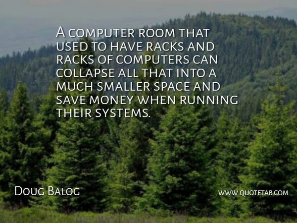 Doug Balog Quote About Collapse, Computer, Computers, Money, Room: A Computer Room That Used...
