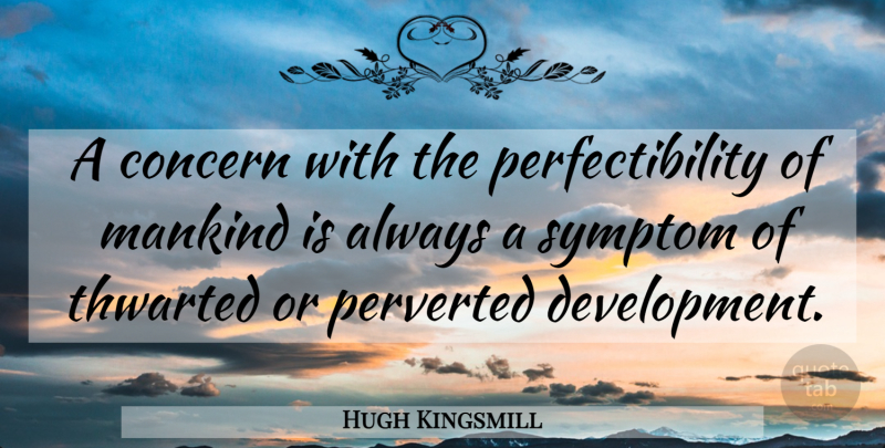 Hugh Kingsmill Quote About Perfection, Development, Symptoms: A Concern With The Perfectibility...