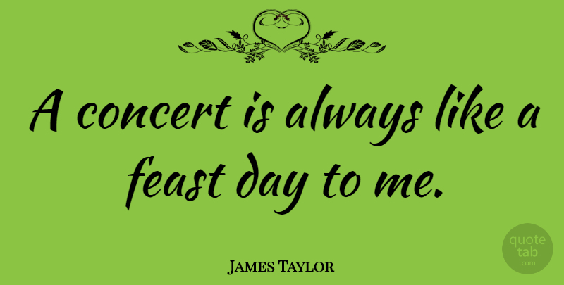 James Taylor Quote About Concerts: A Concert Is Always Like...