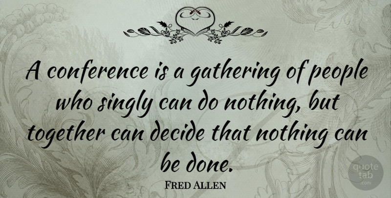 Fred Allen Quote About Gathering, People: A Conference Is A Gathering...