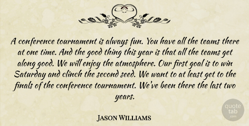 Jason Williams Quote About Along, Conference, Enjoy, Finals, Goal: A Conference Tournament Is Always...