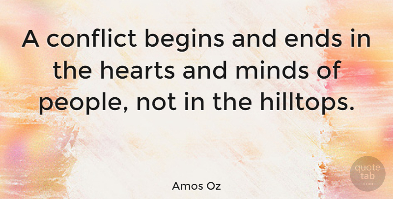 Amos Oz Quote About Heart, People, Mind: A Conflict Begins And Ends...