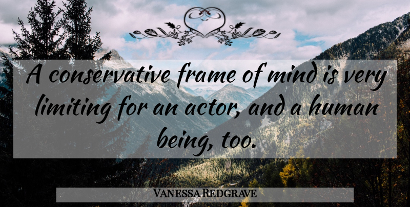 Vanessa Redgrave Quote About Mind, Actors, Conservative: A Conservative Frame Of Mind...