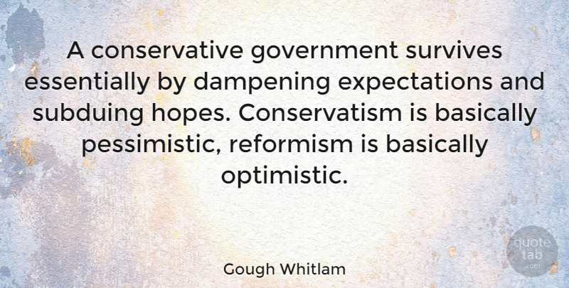 Gough Whitlam Quote About Optimistic, Government, Expectations: A Conservative Government Survives Essentially...