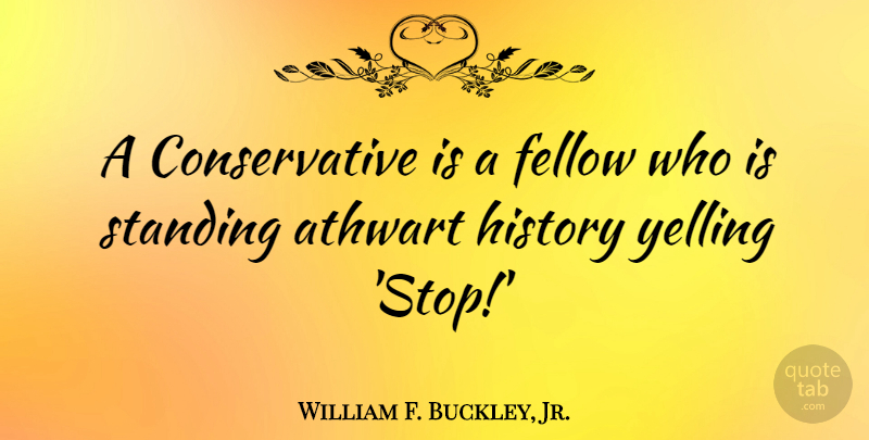 William F. Buckley, Jr. Quote About Yelling, Political, Politics: A Conservative Is A Fellow...