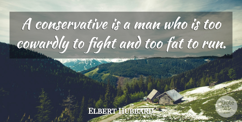 Elbert Hubbard Quote About Running, Fighting, Men: A Conservative Is A Man...