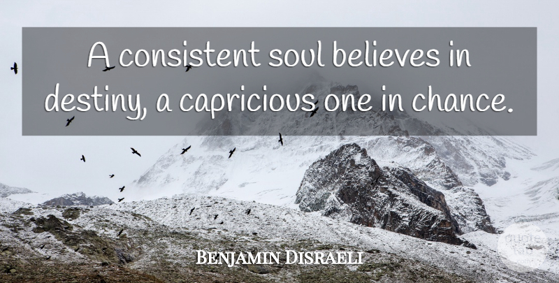 Benjamin Disraeli Quote About Believe, Intelligent, Destiny: A Consistent Soul Believes In...