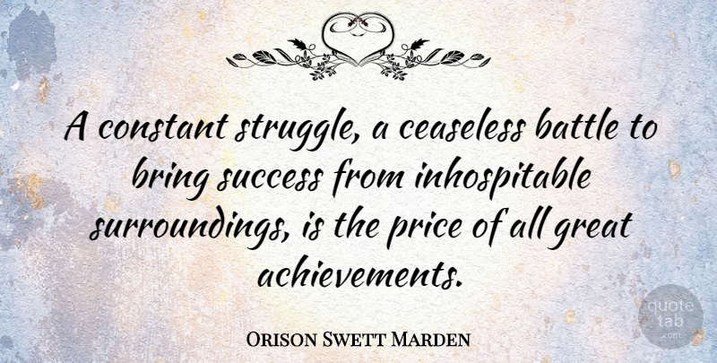 Orison Swett Marden Quote About Success, Struggle, Achievement: A Constant Struggle A Ceaseless...