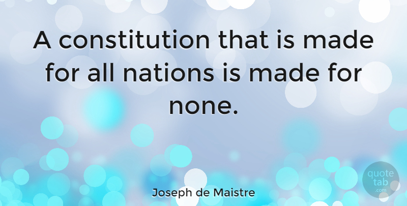 Joseph de Maistre Quote About Constitution, Made, Nations: A Constitution That Is Made...