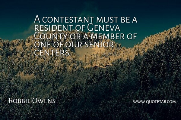 Robbie Owens Quote About Contestant, County, Geneva, Member, Resident: A Contestant Must Be A...