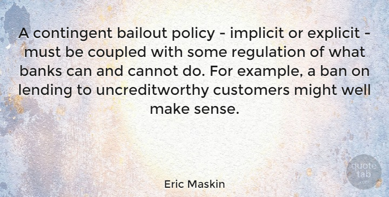 Eric Maskin Quote About Banks, Cannot, Contingent, Customers, Explicit: A Contingent Bailout Policy Implicit...