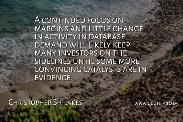 Christopher Shilakes Quote About Activity, Change, Continued, Convincing, Database: A Continued Focus On Margins...