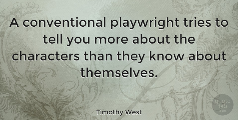 Timothy West Quote About Character, Trying, Playwright: A Conventional Playwright Tries To...