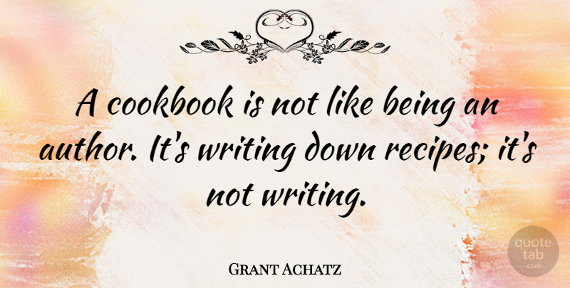 Grant Achatz Quote About undefined: A Cookbook Is Not Like...