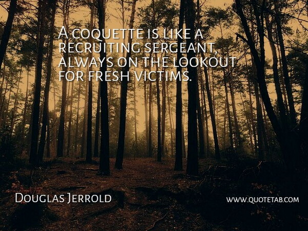 Douglas William Jerrold Quote About Coquetry, Coquette, Victim: A Coquette Is Like A...